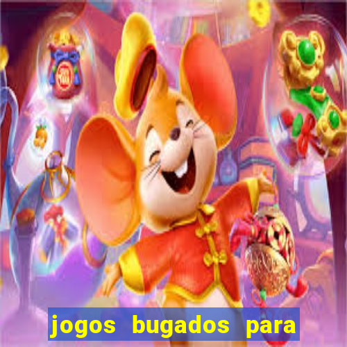 jogos bugados para ganhar dinheiro